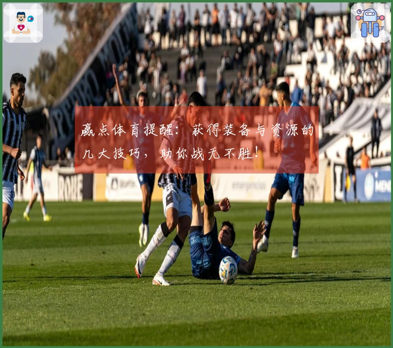 赢点体育提醒：获得装备与资源的几大技巧，助你战无不胜！