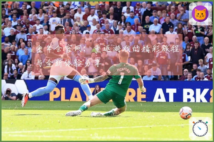 金年会官网：重返游戏的精彩旅程与全新体验分享