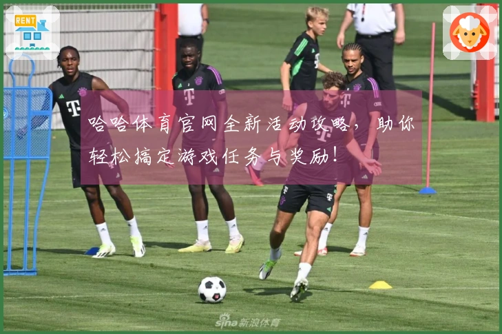 哈哈体育官网全新活动攻略，助你轻松搞定游戏任务与奖励！